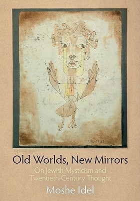 Old Worlds, New Mirrors: On Jewish Mysticism and Twentieth-Century Thought (Jewish Culture and Contexts)
