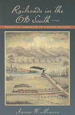 Railroads in the Old South: Pursuing Progress in a Slave Society (Hardcover)