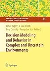 Decision Modeling and Behavior in Complex and Uncertain Environments (Springer Optimization and Its Applications, 21) Decision Modeling and Behavior in Complex and Uncertain Environments (Springer Optimization and Its Applications, 21)