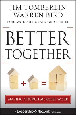 Better Together: Making Church Mergers Work (Jossey-Bass Leadership Network Series)