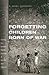 Forgetting Children Born of War by Charli Carpenter