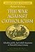 The War against Catholicism: Liberalism and the Anti-Catholic Imagination in Nineteenth-Century Germany (Social History, Popular Culture, And Politics In Germany)