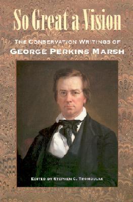So Great a Vision: The Conservation Writings of George Perkins Marsh (Middlebury Bicentennial Series In Environmental Studies)