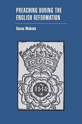 Preaching during the English Reformation (Cambridge Studies in Early Modern British History) (Volume 0)