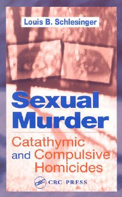 Sexual Murder: Catathymic and Compulsive Homicides (Hardcover)