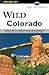 Wild Colorado: A Guide to Fifty-One Roadless Recreation Areas (Falcon Guide)
