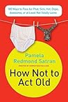 How Not to Act Old: 185 Ways to Pass for Phat, Sick, Hot, Dope, Awesome, or at Least Not Totally Lame
