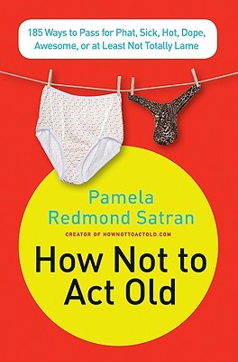 How Not to Act Old: 185 Ways to Pass for Phat, Sick, Hot, Dope, Awesome, or at Least Not Totally Lame (Paperback)