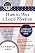 How to Win a Local Election by Judge Lawrence Grey