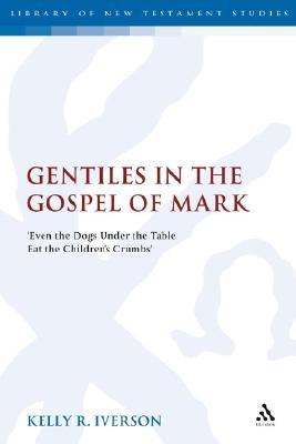 Gentiles in the Gospel of Mark: 'Even the Dogs Under the Table Eat the Children's Crumbs' (The Library of New Testament Studies)
