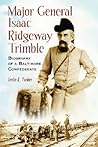 Major General Isaac Ridgeway Trimble: Biography of a Baltimore Confederate