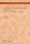 Strategies for Cotton in West and Central Africa: Enhancing Competitiveness in the 'Cotton-4' (108) (World Bank Working Papers)