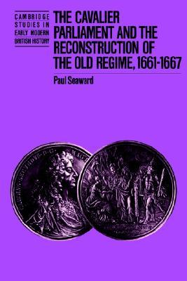The Cavalier Parliament and the Reconstruction of the Old Regime, 1661-1667 (Paperback)