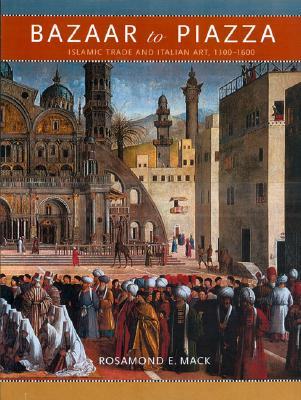 Bazaar to Piazza: Islamic Trade and Italian Art, 1300-1600 (Hardcover)