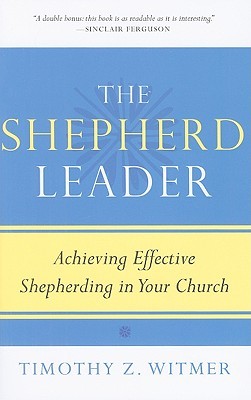 The Shepherd Leader: Achieving Effective Shepherding in Your Church (Paperback)