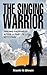The Singing Warrior - Finding Happiness After a Life Filled with Pain and Abuse