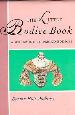 Little Bodice Book: A Workbook on Period Bodices (Little Costume Workbooks)