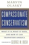 Compassionate Conservatism: What It Is, What It Does, and How It Can Transform America