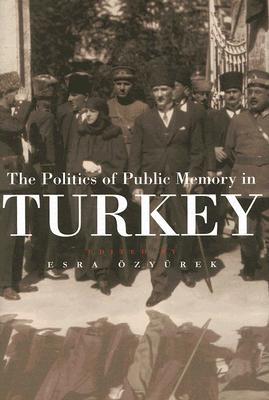 The Politics of Public Memory in Turkey (Modern Intellectual and Political History of the Middle East)