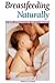 Breastfeeding Naturally: A New Approach For Today's Mother