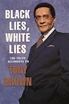 Black Lies, White Lies: The Truth According to Tony Brown – An Unflinching Challenge to Racism, Self-Victimization, and Failed Leadership in America