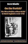 On the Parish?: The Micro-Politics of Poor Relief in Rural England 1550-1750 (Oxford Studies in Social History)
