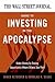 The Wall Street Journal Guide to Investing in the Apocalypse: Make Money by Seeing Opportunity Where Others See Peril―Profitable Tactics for Navigating Economic Catastrophes
