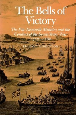 The Bells of Victory: The Pitt-Newcastle Ministry and the Conduct of the Seven Years' War 1757-1762 (Paperback)
