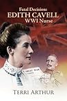 Fatal Decision: Edith Cavell WWI Nurse Fatal Decision: Edith Cavell WWI Nurse