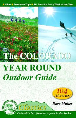 The Colorado Year Round Outdoor Guide: Hikes, Snowshoe Routes and Ski Tours for Every Week of the Year (Colorado Mountain Club Classics)