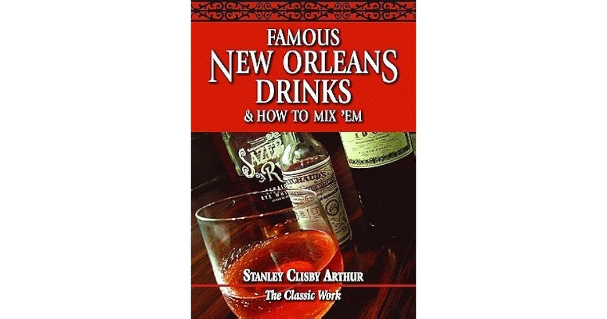 Famous New Orleans Drinks and How to Mix 'em by Stanley Clisby Arthur