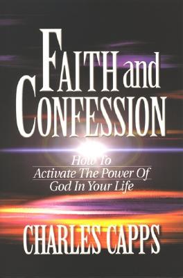 Faith and Confession: How to Activate the Power of God in Your Life (Paperback)
