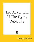 The Adventure of the Dying Detective - a Sherlock Holmes Short Story