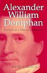 Alexander William Doniphan: Portrait of a Missouri Moderate (Missouri Biography Series) (Volume 1) Alexander William Doniphan: Portrait of a Missouri Moderate (Missouri Biography Series) (Volume 1)