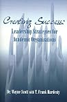 Creating Success: Leadership Strategies for Academic Organizations Creating Success: Leadership Strategies for Academic Organizations