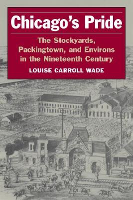 Chicago's Pride: The Stockyards, Packingtown, and Environs in the Nineteenth Century (Paperback)