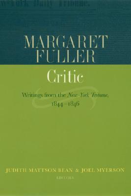 Margaret Fuller, Critic: Writings from the New York Tribune 1844-1846 (Hardcover)