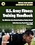 U.S. Army Fitness Training Handbook: The Official U.S. Army Physical Readiness Training Manual (August 2010 revision, Training Circular TC 3-22.20)