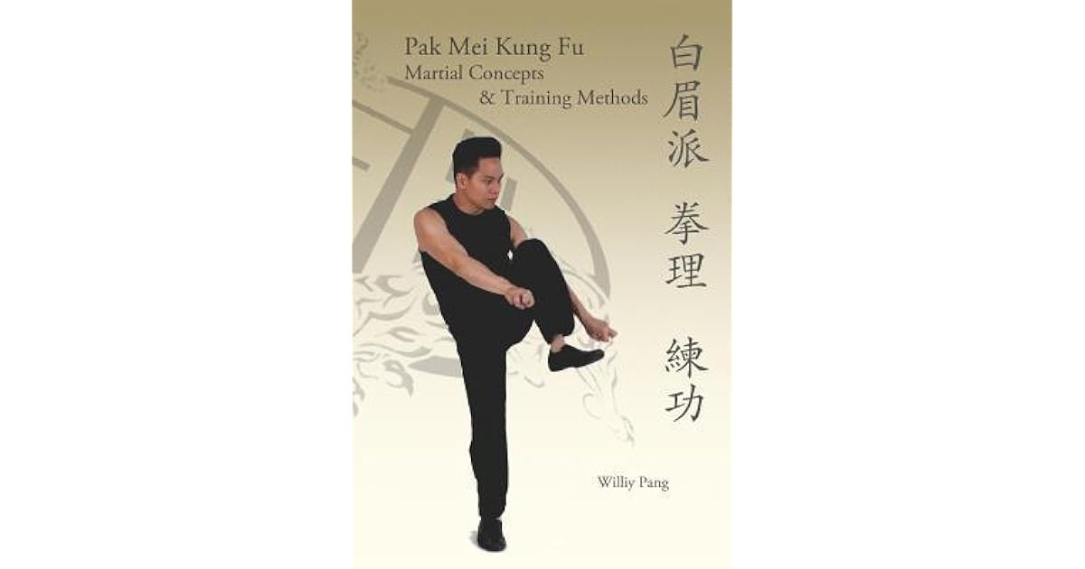 Pak Mei Kung Fu Martial Concepts & Training Methods by Williy Pang