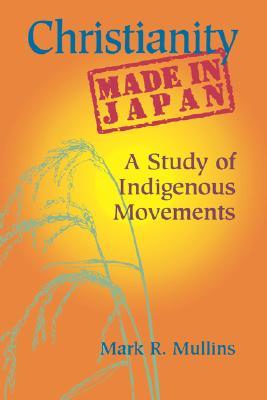 Christianity Made in Japan: A Study of Indigenous Movements (Nanzan Library of Asian Religion and Culture, 25)