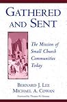 Gathered and Sent: The Mission of Small Church Communities Today Gathered and Sent: The Mission of Small Church Communities Today
