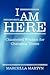 I Am Here: Channeled Wisdom For Changing Times: Channeled Wisdom for Changing Times