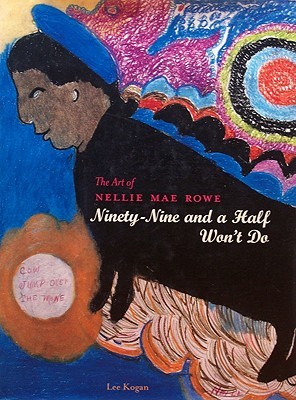 The Art of Nellie Mae Rowe : Ninety-Nine and a Half Won't Do (Hardcover)