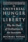 The Universal Hunger for Liberty: Why the Clash of Civilizations is not Inevitable The Universal Hunger for Liberty: Why the Clash of Civilizations is not Inevitable