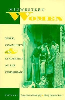 Midwestern Women: Work, Community, and Leadership at the Crossroads (Midwestern History and Culture)