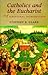 Catholics and the Eucharist by Stephen B. Clark
