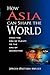 How Asia Can Shape the World: From the Era of Plenty to the Era of Scarcities