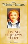Living the Little Way of Love: with Therese of Lisieux
