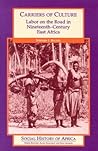 Carriers of Culture: Labor on the Road in Nineteenth-Century East Africa (Social History of Africa Series) Carriers of Culture: Labor on the Road in Nineteenth-Century East Africa (Social History of Africa Series)