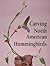 Carving North American Hummingbirds & Their Habitat by David Hamilton